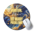 Houston I Have So Many Problems Circle Mouse Pad